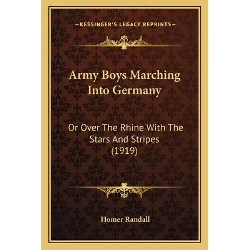 Army Boys Marching Into Germany: Or Over The Rhine With The Stars And Stripes (1919) - Paperback