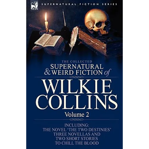 The Collected Supernatural and Weird Fiction of Wilkie Collins: Volume 2-Contains one novel 'The Two Destinies', three novellas 'The Frozen deep', 'Si - Paperback