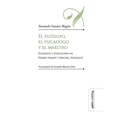 El filósofo, el psicagogo y el maestro: Filosofía y educación en Pierre Hadot y Michel Foucault - Paperback