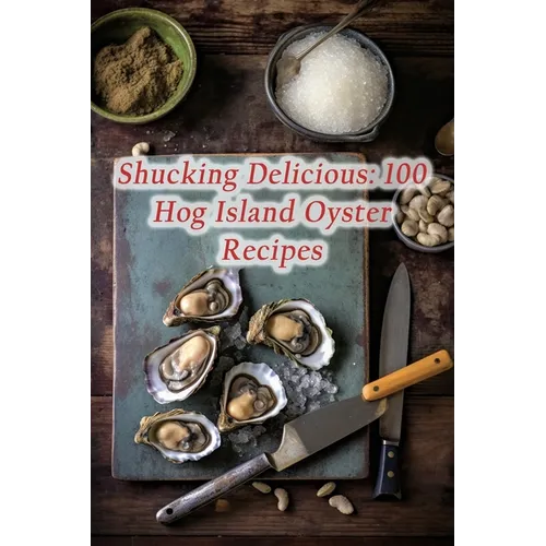 Shucking Delicious: 100 Hog Island Oyster Recipes - Paperback