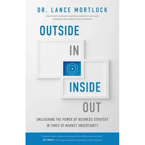 Outside In, Inside Out: Unleashing the Power of Business Strategy in Times of Market Uncertainty - Hardcover