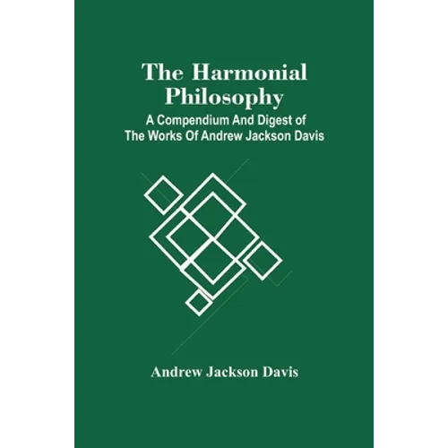 The Harmonial Philosophy: A Compendium And Digest Of The Works Of Andrew Jackson Davis - Paperback