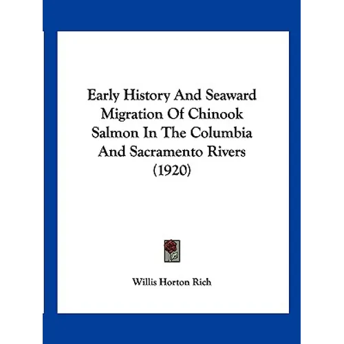Early History And Seaward Migration Of Chinook Salmon In The Columbia And Sacramento Rivers (1920) - Paperback