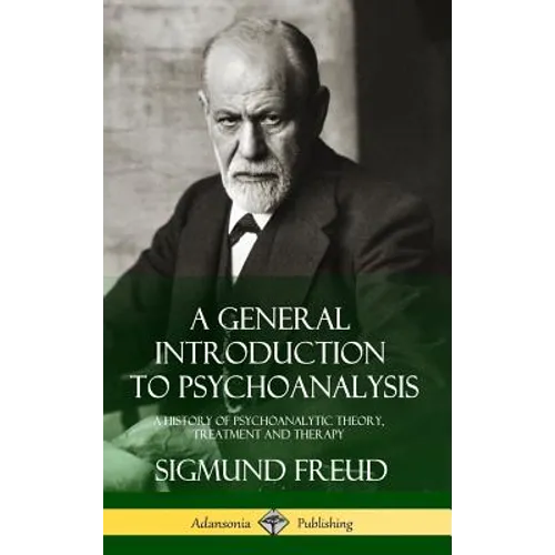 A General Introduction to Psychoanalysis: A History of Psychoanalytic Theory, Treatment and Therapy (Hardcover) - Hardcover