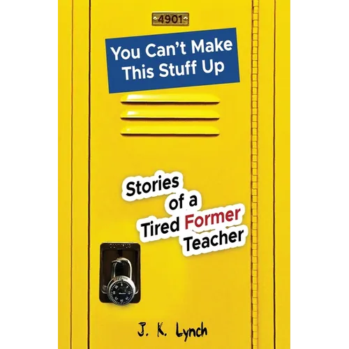 You can't make this stuff up: Stories of a tired former teacher - Paperback