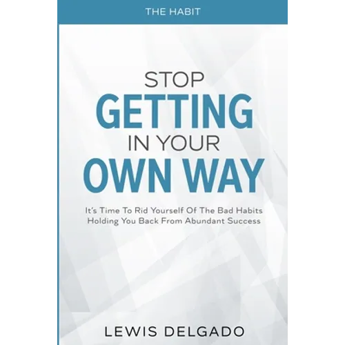The Habit: Stop Getting In Your Own Way - It's Time To Rid Yourself Of The Bad Habits Holding You Back From Abundant - Paperback