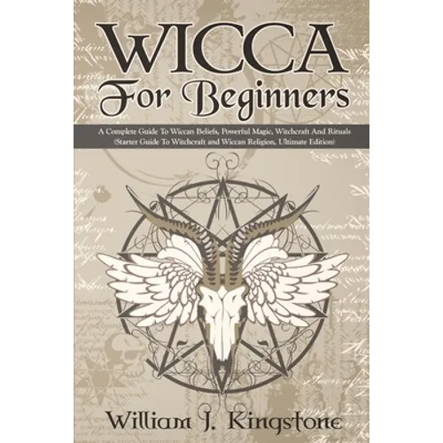 Wicca For Beginners: A Complete Guide To Wiccan Beliefs, Powerful Magic, Witchcraft And Rituals (Starter Guide To Witchcraft and Wiccan Rel - Paperback