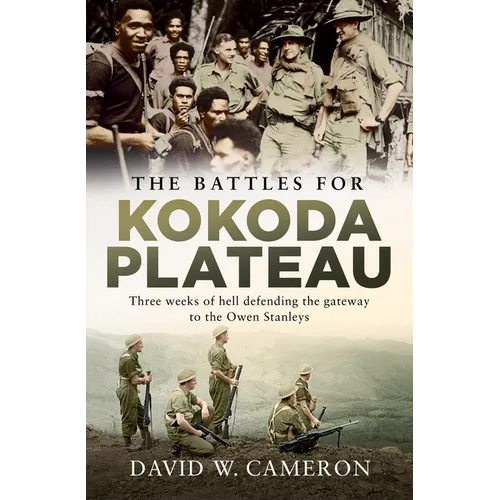 The Battles for Kokoda Plateau: Three Weeks of Hell Defending the Gateway to the Owen Stanleys - Paperback