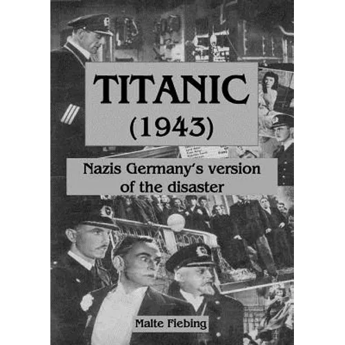 Titanic (1943): Nazi Germany's version of the disaster - Paperback