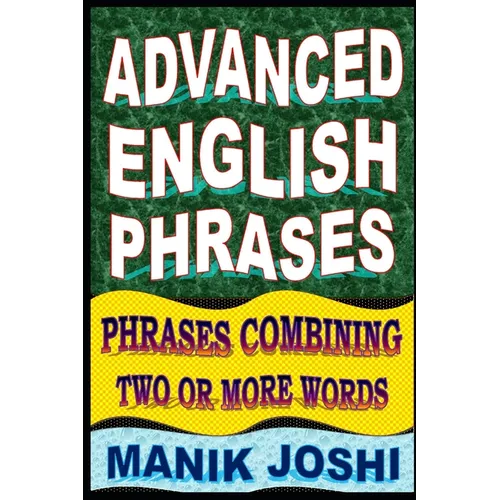 Advanced English Phrases: Phrases Combining Two or More Words - Paperback