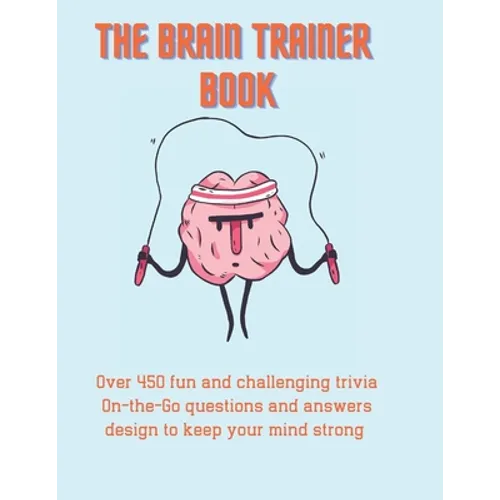 The Brain Trainer Book: Over 450 fun and challenging trivia On-the-Go questions and answers design to keep your mind strong. - Paperback