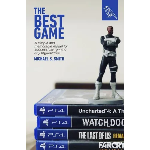 The Best Game: A Simple and Memorable Model for Successfully Running Any Organization - Paperback