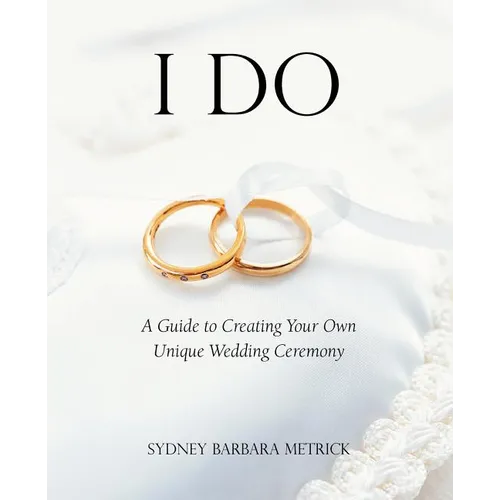 I Do: A Guide to Creating Your Own Unique Wedding Ceremony - Paperback