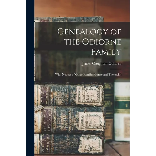 Genealogy of the Odiorne Family: With Notices of Other Families Connected Therewith - Paperback