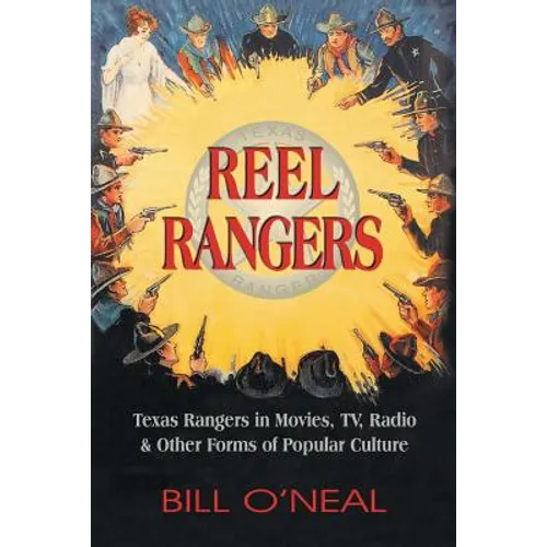 Reel Rangers: Texas Rangers in Movies, TV, Radio & Other Forms of Popular Culture - Paperback