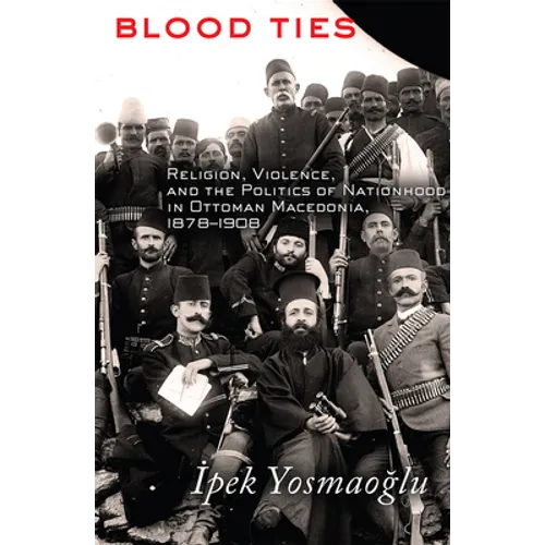 Blood Ties: Religion, Violence and the Politics of Nationhood in Ottoman Macedonia, 1878-1908 - Paperback