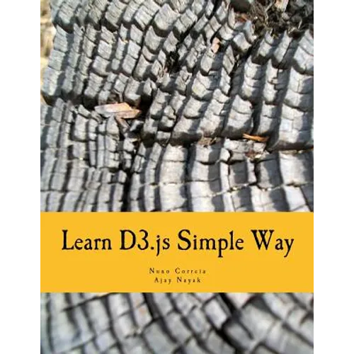 Learn D3.js Simple Way: Learn How to Work With D3 Javascript Libraries in Step-by-Step and Most Simple Manner With Lots of Hands-On Examples - Paperback