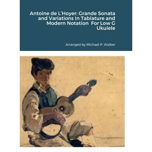 Antoine de L'Hoyer: Grande Sonata and Variations In Tablature and Modern Notation For Low G Ukulele - Hardcover
