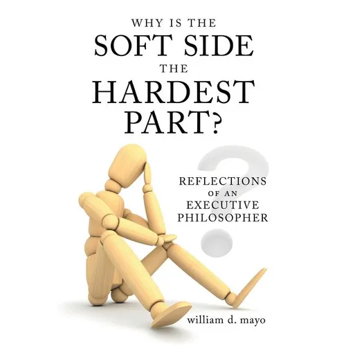 Why Is the Soft Side the Hardest Part?: Reflections of an Executive Philosopher - Paperback