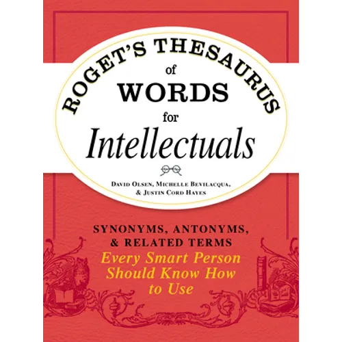 Roget's Thesaurus of Words for Intellectuals: Synonyms, Antonyms, and Related Terms Every Smart Person Should Know How to Use - Paperback