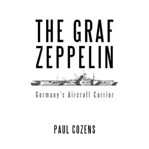 The Graf Zeppelin: Germany's Aircraft Carrier - Paperback