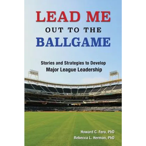 Lead Me Out to the Ballgame: Stories and Strategies to Develop Major League Leadership - Paperback