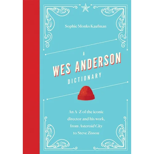 A Wes Anderson Dictionary: An A-Z of the Iconic Director and His Work, from Asteroid City to Steve Zissou - Hardcover