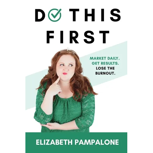 Do This First: Market Daily. Get Results. Lose the Burnout. - Paperback