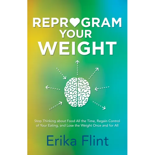 Reprogram Your Weight: Stop Thinking about Food All the Time, Regain Control of Your Eating, and Lose the Weight Once and for All - Paperback
