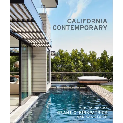 California Contemporary: The Houses of Grant C. Kirkpatrick and Kaa Design - Hardcover