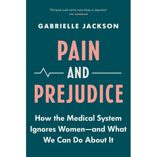 Pain and Prejudice: How the Medical System Ignores Women--And What We Can Do about It - Paperback