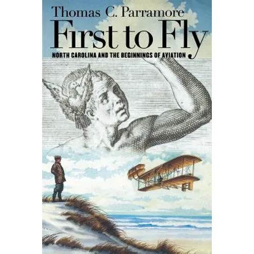First to Fly: North Carolina and the Beginnings of Aviation - Paperback