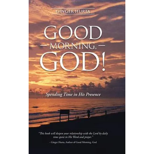Good Morning, God!: Spending Time in His Presence - Hardcover