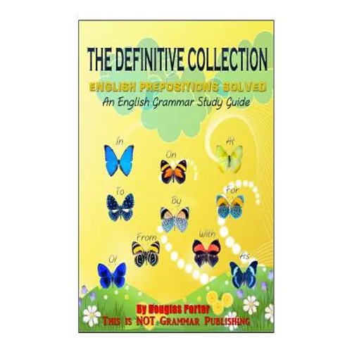 The Definitive Collection: English Prepositions Solved: An English Grammar Study Guide - Paperback