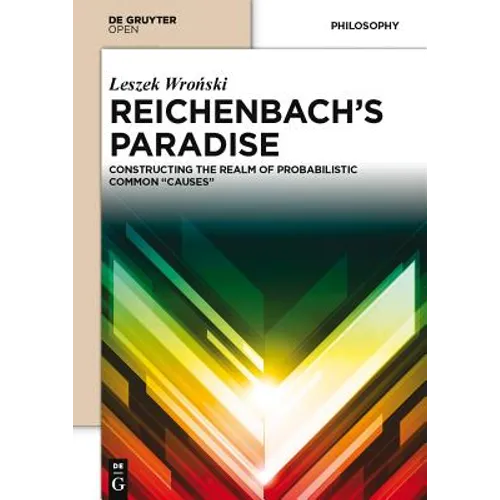 Reichenbach S Paradise: Constructing the Realm of Probabilstic Common Causes - Hardcover