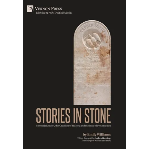 Stories in Stone: Memorialization, the Creation of History and the Role of Preservation - Hardcover