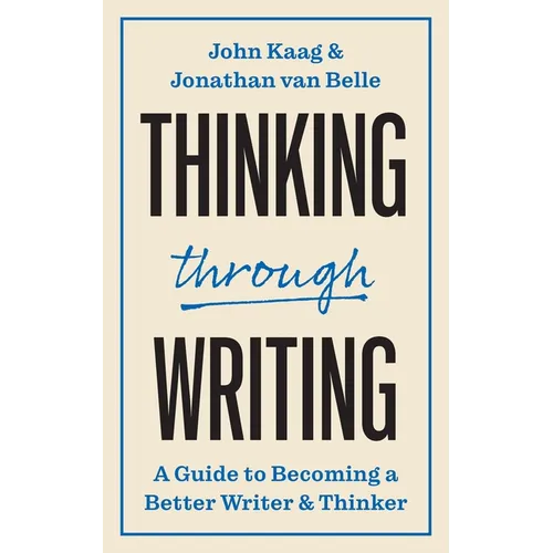 Thinking Through Writing: A Guide to Becoming a Better Writer and Thinker - Hardcover