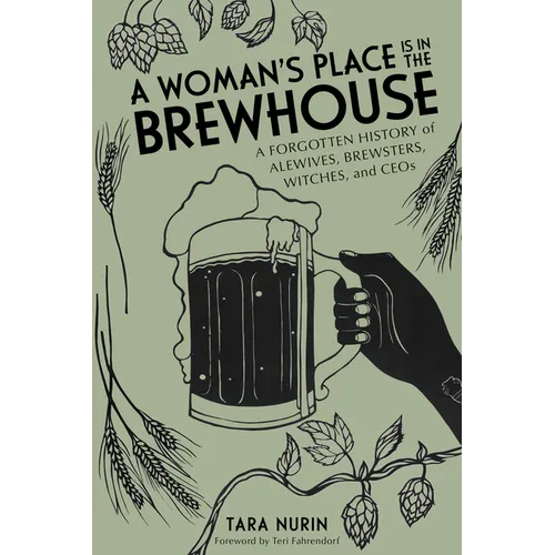A Woman's Place Is in the Brewhouse: A Forgotten History of Alewives, Brewsters, Witches, and Ceos - Paperback
