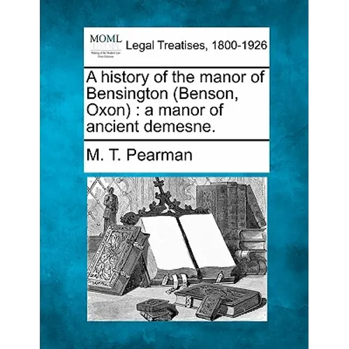 A History of the Manor of Bensington (Benson, Oxon): A Manor of Ancient Demesne. - Paperback