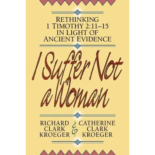 I Suffer Not a Woman: Rethinking I Timothy 2:11-15 in Light of Ancient Evidence - Paperback