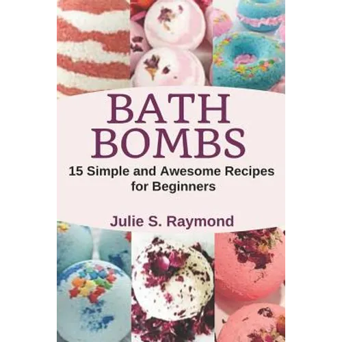 Bath Bombs: 15 Simple and Awesome Recipes for Beginners - Paperback