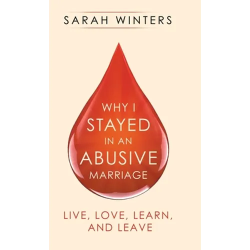 Why I Stayed in an Abusive Marriage: Live, Love, Learn, and Leave - Hardcover