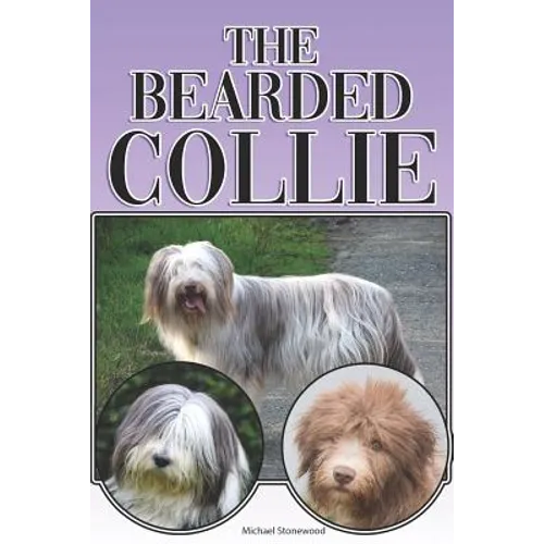 The Bearded Collie: A Complete and Comprehensive Beginners Guide To: Buying, Owning, Health, Grooming, Training, Obedience, Understanding - Paperback