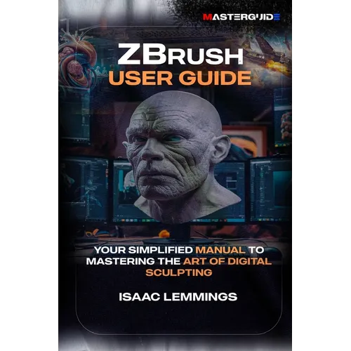 Zbrush User Guide: Your Simplified Manual to Mastering the Art of Digital Sculpting - Paperback