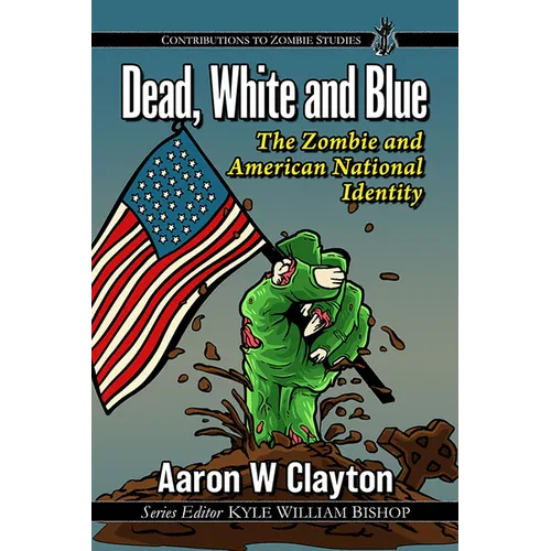 Dead, White and Blue: The Zombie and American National Identity - Paperback