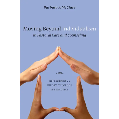 Moving Beyond Individualism in Pastoral Care and Counseling: Reflections on Theory, Theology, and Practice - Paperback