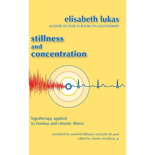 Stillness and Concentration: Logotherapy Applied to Tinnitus and Chronic Illness - Hardcover