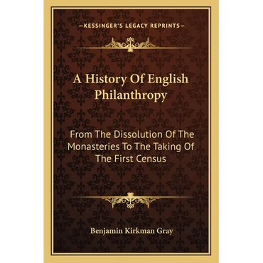 A History Of English Philanthropy: From The Dissolution Of The Monasteries To The Taking Of The First Census - Paperback