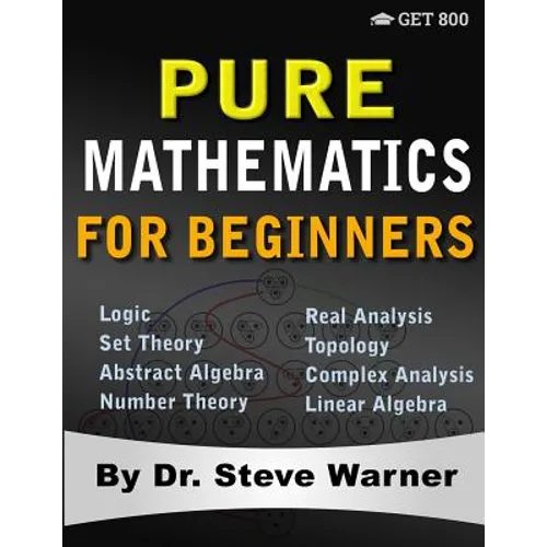 Pure Mathematics for Beginners: A Rigorous Introduction to Logic, Set Theory, Abstract Algebra, Number Theory, Real Analysis, Topology, Complex Analys - Paperback