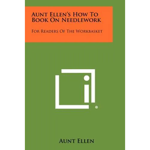 Aunt Ellen's How To Book On Needlework: For Readers Of The Workbasket - Paperback